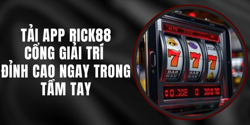 Tải App Rick88 – Cổng Giải Trí Đỉnh Cao Ngay Trong Tầm Tay