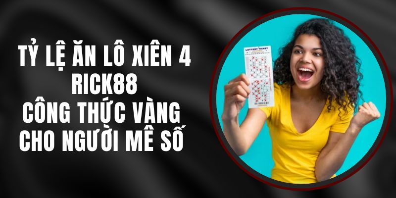 Tỷ Lệ Ăn Lô Xiên 4 Rick88 - Công Thức Vàng Cho Người Mê Số